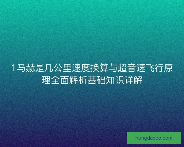 1马赫是几公里速度换算与超音速飞行原理全面解析基础知识详解 1马赫是几公里速度换算与超音速飞行原理全面解析基础知识详解